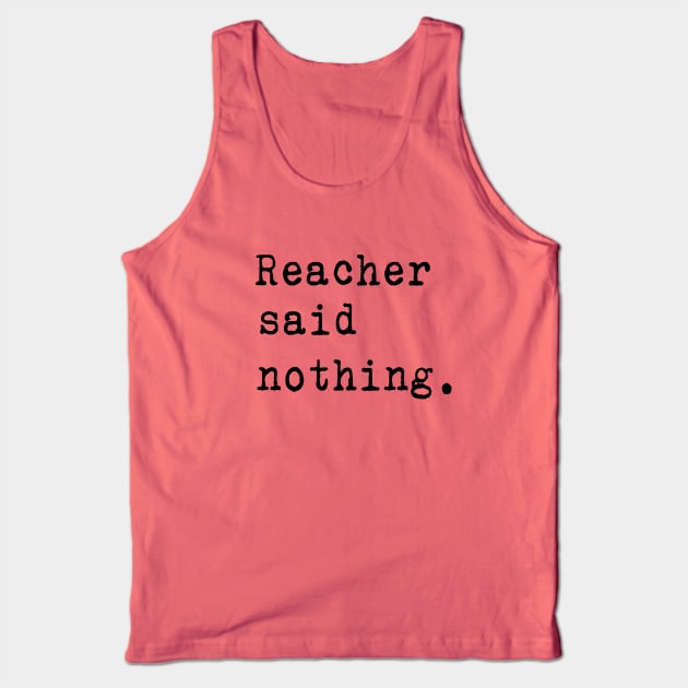 Reacher Said Nothing Tank Top by LA Hatfield